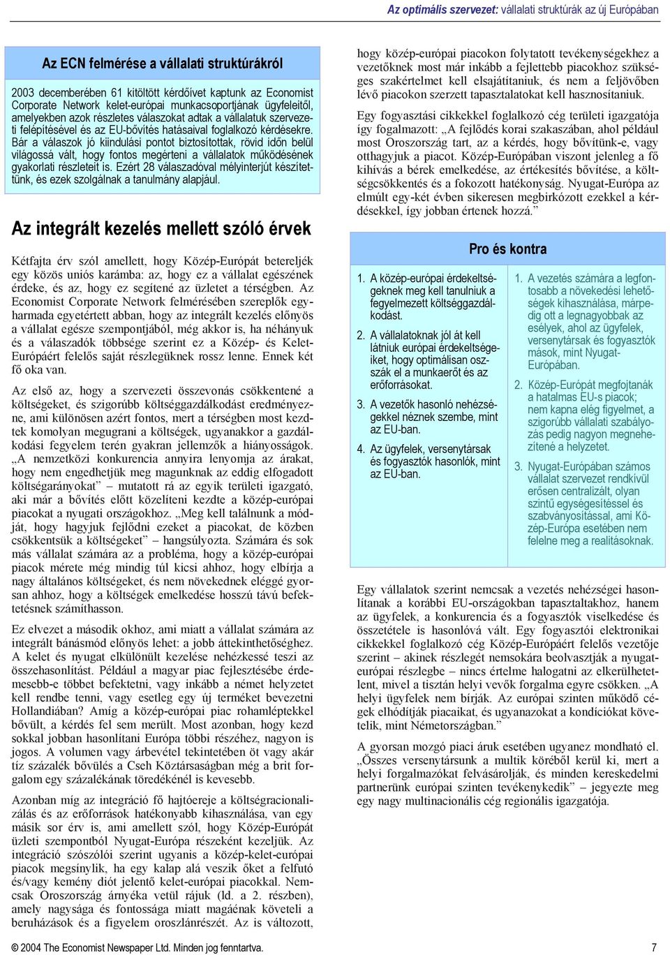 Bár a válaszok jó kiindulási pontot biztosítottak, rövid időn belül világossá vált, hogy fontos megérteni a vállalatok működésének gyakorlati részleteit is.