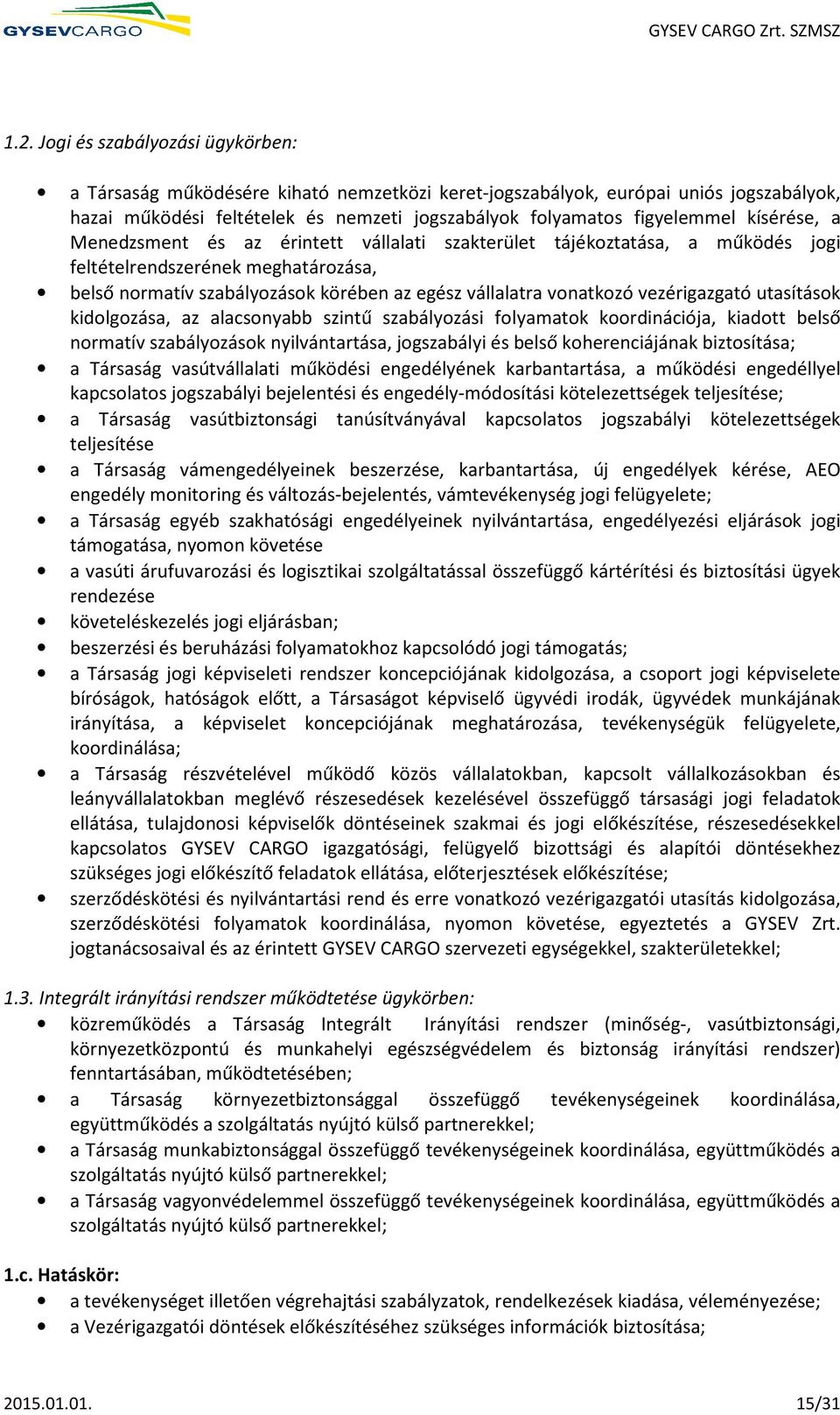 vezérigazgató utasítások kidolgozása, az alacsonyabb szintű szabályozási folyamatok koordinációja, kiadott belső normatív szabályozások nyilvántartása, jogszabályi és belső koherenciájának