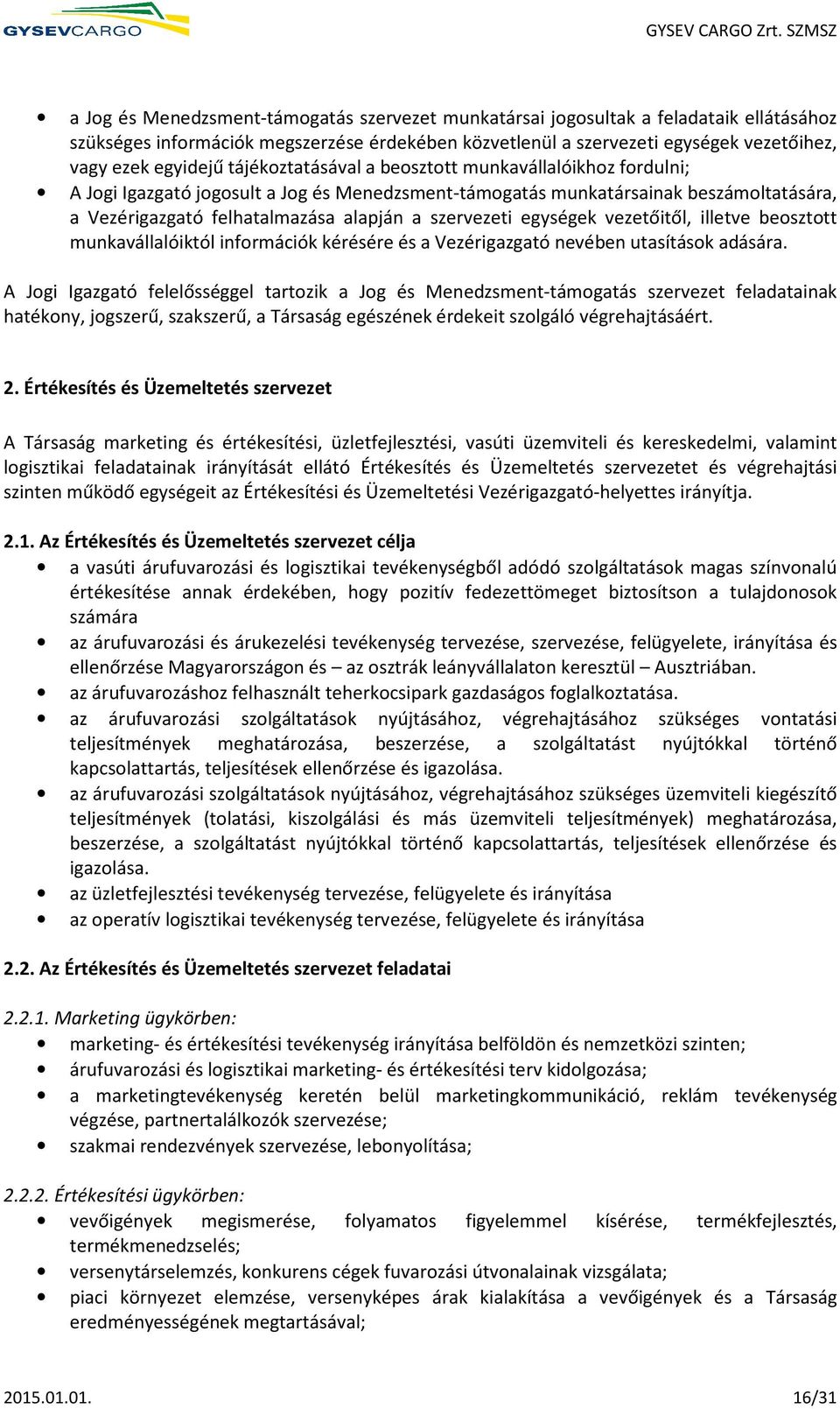 egységek vezetőitől, illetve beosztott munkavállalóiktól információk kérésére és a Vezérigazgató nevében utasítások adására.