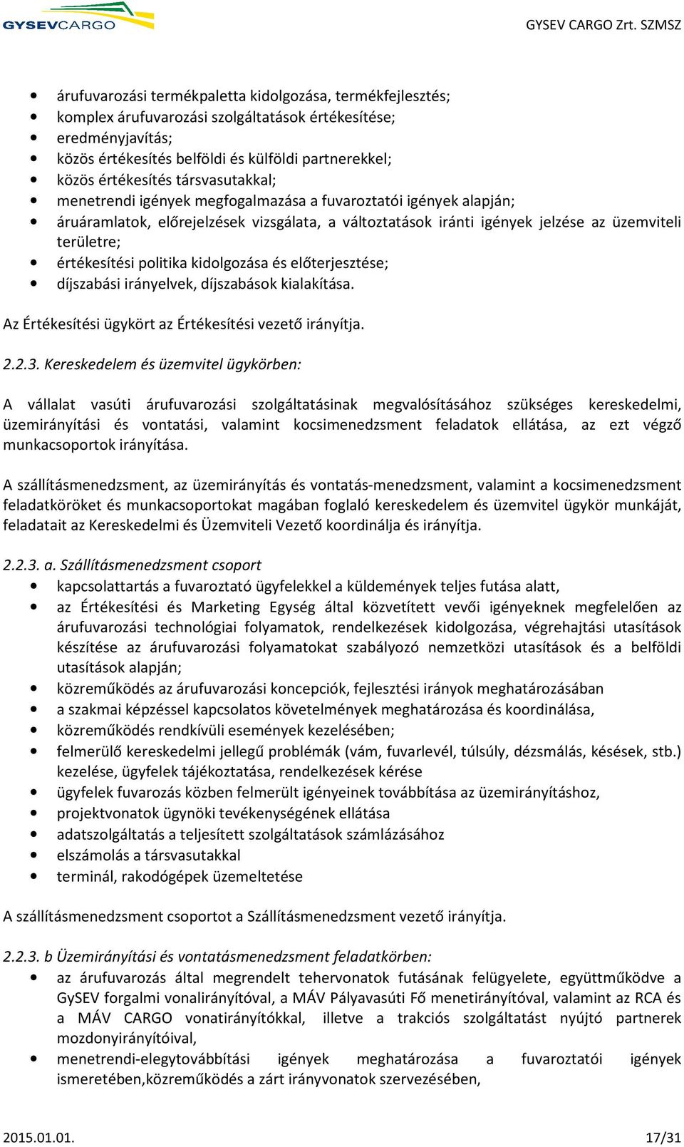 politika kidolgozása és előterjesztése; díjszabási irányelvek, díjszabások kialakítása. Az Értékesítési ügykört az Értékesítési vezető irányítja. 2.2.3.