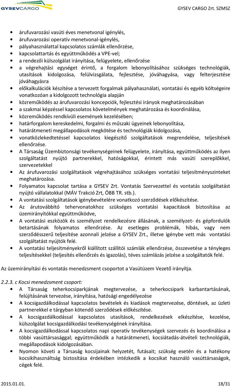 jóváhagyása, vagy felterjesztése jóváhagyásra előkalkulációk készítése a tervezett forgalmak pályahasználati, vontatási és egyéb költségeire vonatkozóan a kidolgozott technológia alapján közreműködés