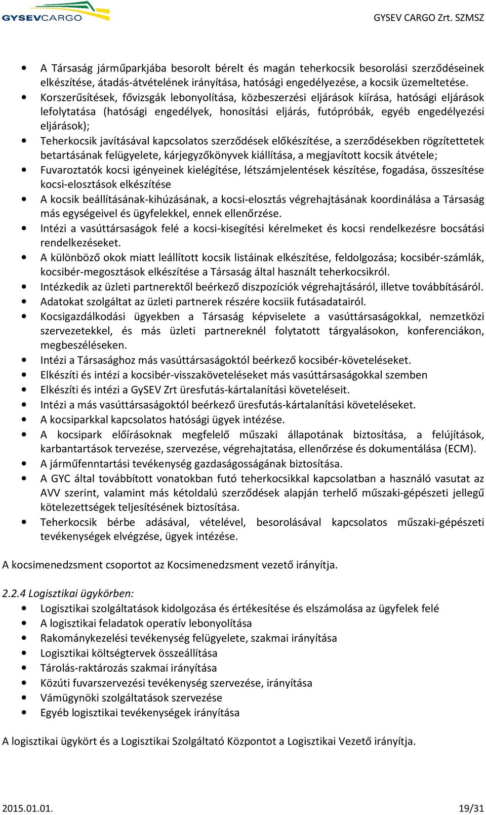 Teherkocsik javításával kapcsolatos szerződések előkészítése, a szerződésekben rögzítettetek betartásának felügyelete, kárjegyzőkönyvek kiállítása, a megjavított kocsik átvétele; Fuvaroztatók kocsi