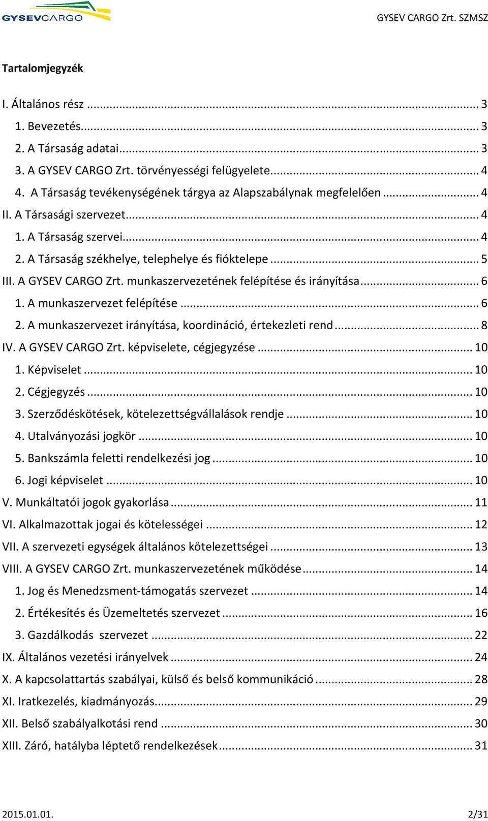 A GYSEV CARGO Zrt. munkaszervezetének felépítése és irányítása... 6 1. A munkaszervezet felépítése... 6 2. A munkaszervezet irányítása, koordináció, értekezleti rend... 8 IV. A GYSEV CARGO Zrt.