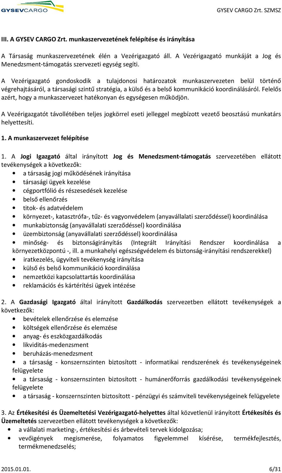 A Vezérigazgató gondoskodik a tulajdonosi határozatok munkaszervezeten belül történő végrehajtásáról, a társasági szintű stratégia, a külső és a belső kommunikáció koordinálásáról.