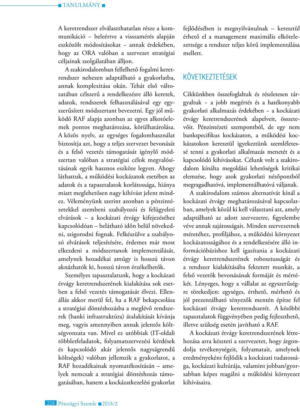 Tehát első változatában célszerű a rendelkezésre álló keretek, adatok, rendszerek felhasználásával egy egyszerűsített módszertant bevezetni.