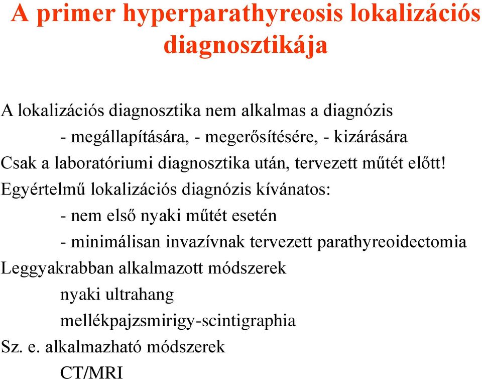 Egyértelmű lokalizációs diagnózis kívánatos: - nem első nyaki műtét esetén - minimálisan invazívnak tervezett