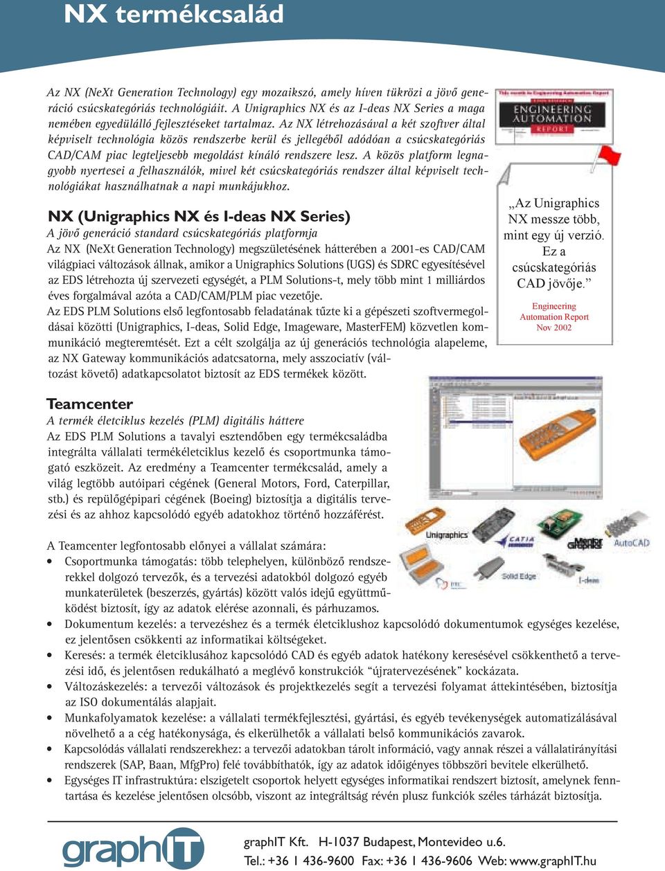 Az NX létrehozásával a két szoftver által képviselt technológia közös rendszerbe kerül és jellegébõl adódóan a csúcskategóriás CAD/CAM piac legteljesebb megoldást kínáló rendszere lesz.