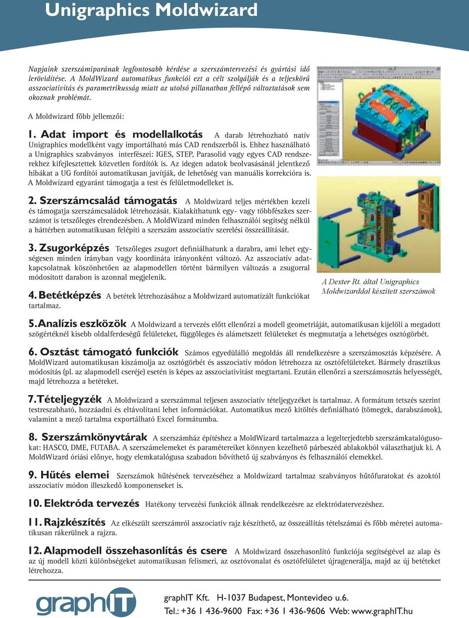 A Moldwizard fõbb jellemzõi: 1. Adat import és modellalkotás A darab létrehozható natív Unigraphics modellként vagy importálható más CAD rendszerbõl is.