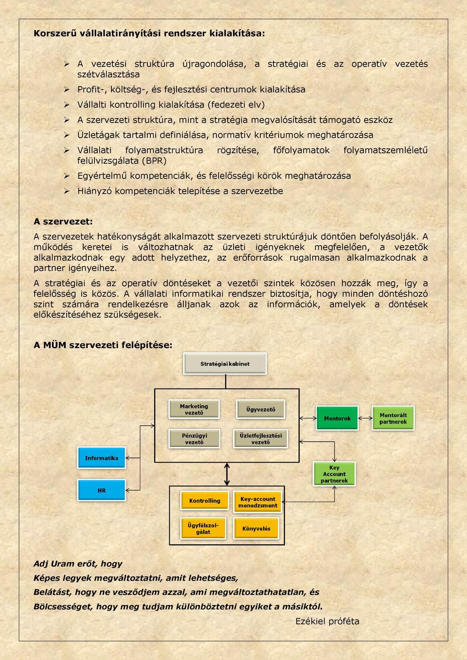 folyamatstruktúra rögzítése, főfolyamatok folyamatszemléletű felülvizsgálata (BPR) Egyértelmű kompetenciák, és felelősségi körök meghatározása Hiányzó kompetenciák telepítése a szervezetbe A