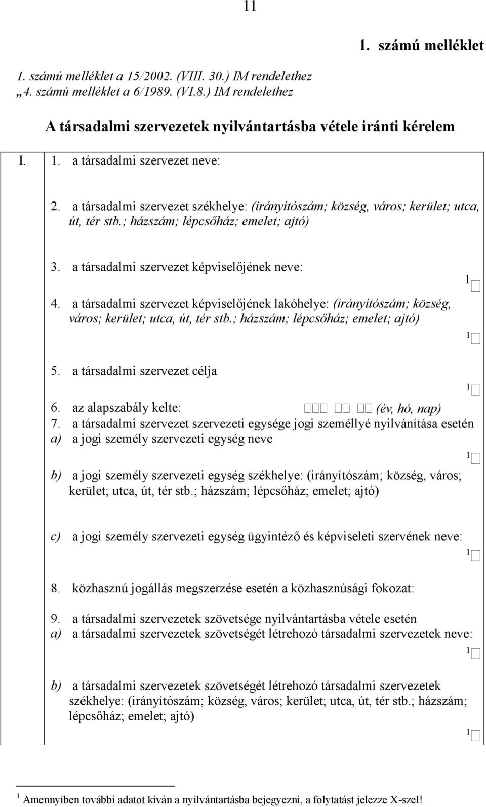 a társadalmi szervezet képviselőjének lakóhelye: (irányítószám; község, város; kerület; utca, út, tér stb.; házszám; lépcsőház; emelet; ajtó) 1 1 5. a társadalmi szervezet célja 6.