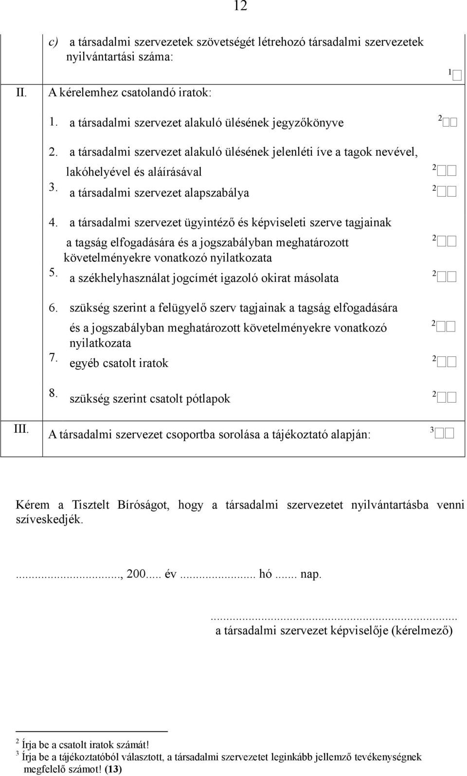 a társadalmi szervezet ügyintéző és képviseleti szerve tagjainak a tagság elfogadására és a jogszabályban meghatározott követelményekre vonatkozó nyilatkozata 5.