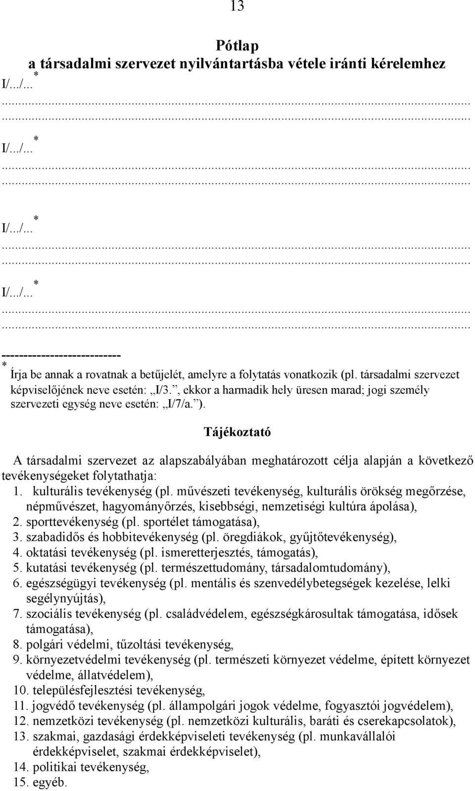 Tájékoztató A társadalmi szervezet az alapszabályában meghatározott célja alapján a következő tevékenységeket folytathatja: 1. kulturális tevékenység (pl.