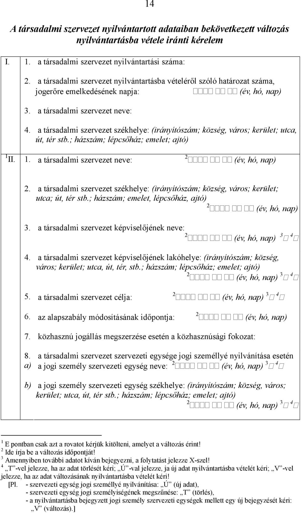 a társadalmi szervezet székhelye: (irányítószám; község, város; kerület; utca, út, tér stb.; házszám; lépcsőház; emelet; ajtó) 1 II. 1. a társadalmi szervezet neve: 2 (év, hó, nap) 2.