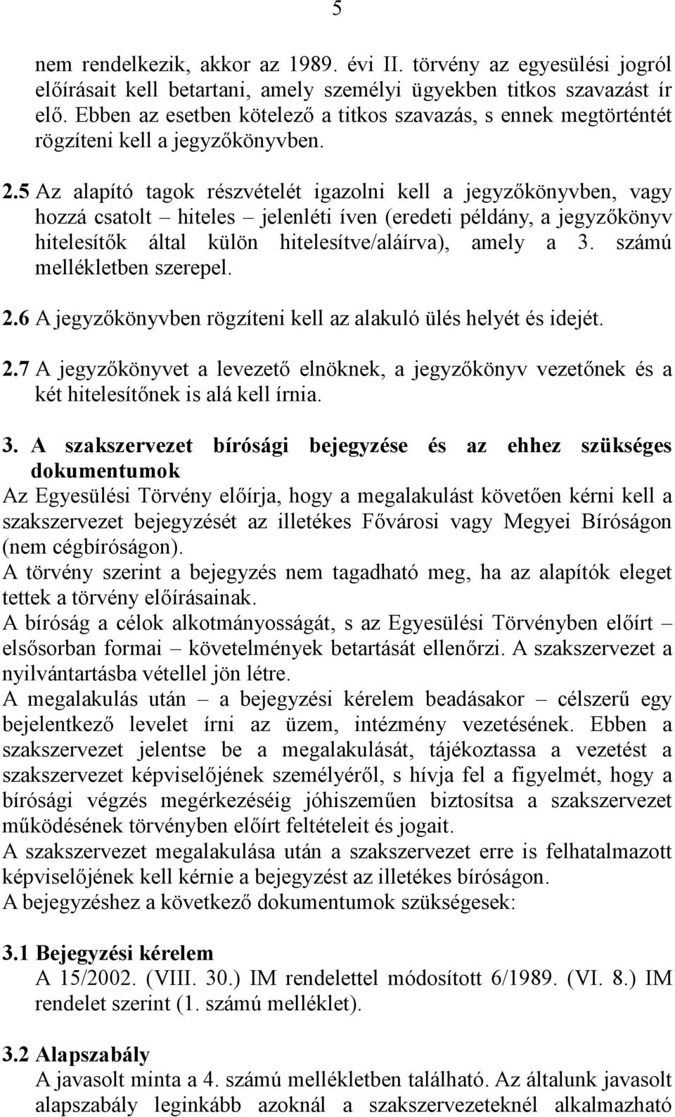 5 Az alapító tagok részvételét igazolni kell a jegyzőkönyvben, vagy hozzá csatolt hiteles jelenléti íven (eredeti példány, a jegyzőkönyv hitelesítők által külön hitelesítve/aláírva), amely a 3.