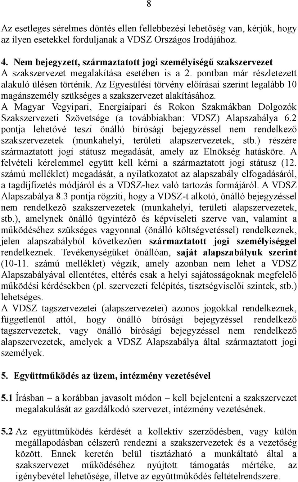 Az Egyesülési törvény előírásai szerint legalább 10 magánszemély szükséges a szakszervezet alakításához.