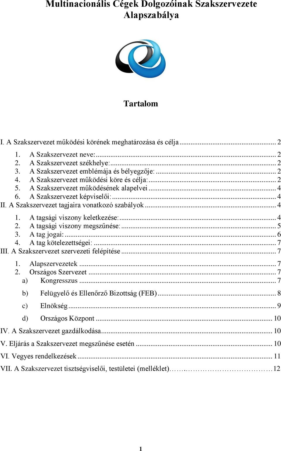 A Szakszervezet tagjaira vonatkozó szabályok... 4 1. A tagsági viszony keletkezése:... 4 2. A tagsági viszony megszűnése:... 5 3. A tag jogai:... 6 4. A tag kötelezettségei:... 7 III.