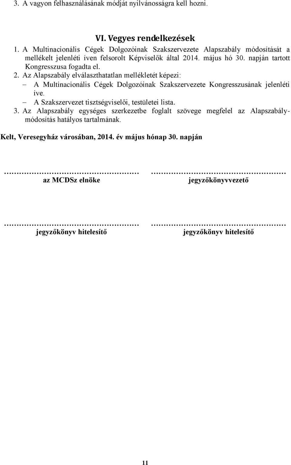 napján tartott Kongresszusa fogadta el. 2. Az Alapszabály elválaszthatatlan mellékletét képezi: A Multinacionális Cégek Dolgozóinak Szakszervezete Kongresszusának jelenléti íve.