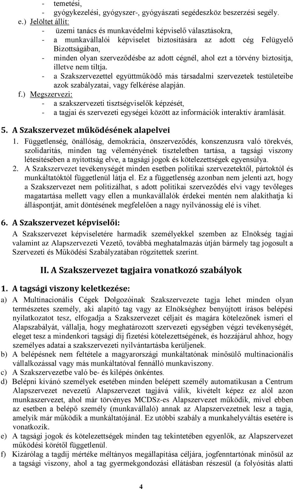 cégnél, ahol ezt a törvény biztosítja, illetve nem tiltja. - a Szakszervezettel együttműködő más társadalmi szervezetek testületeibe azok szabályzatai, vagy fe