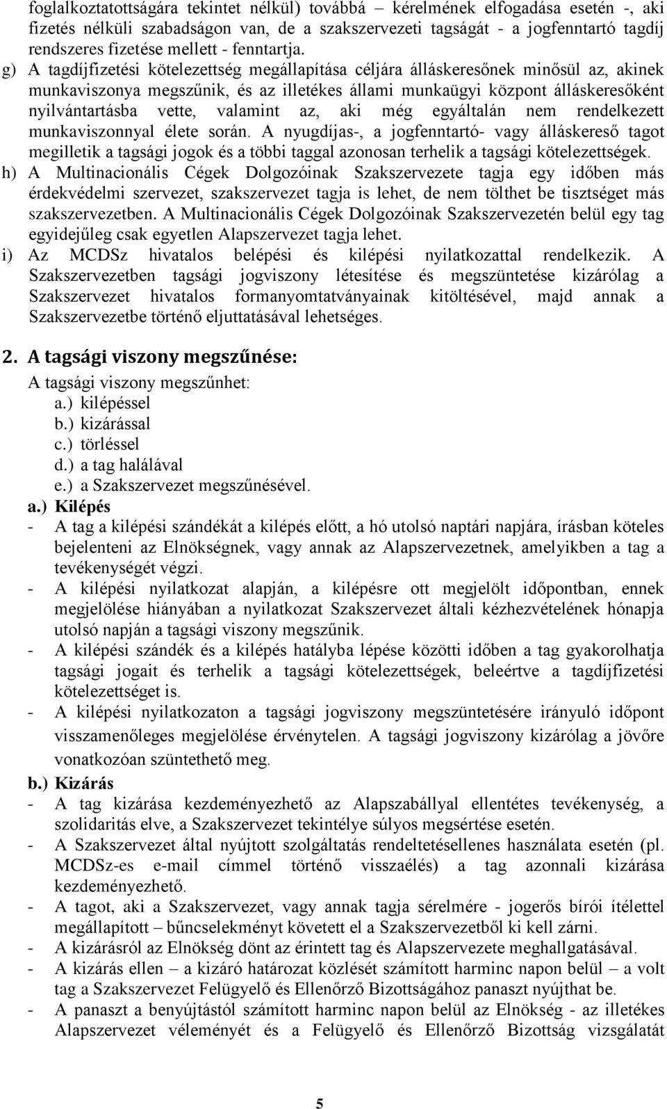 g) A tagdíjfizetési kötelezettség megállapítása céljára álláskeresőnek minősül az, akinek munkaviszonya megszűnik, és az illetékes állami munkaügyi központ álláskeresőként nyilvántartásba vette,