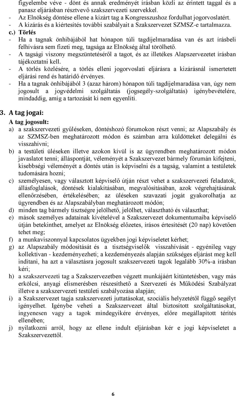 ) Törlés - Ha a tagnak önhibájából hat hónapon túli tagdíjelmaradása van és azt írásbeli felhívásra sem fizeti meg, tagsága az Elnökség által törölhető.