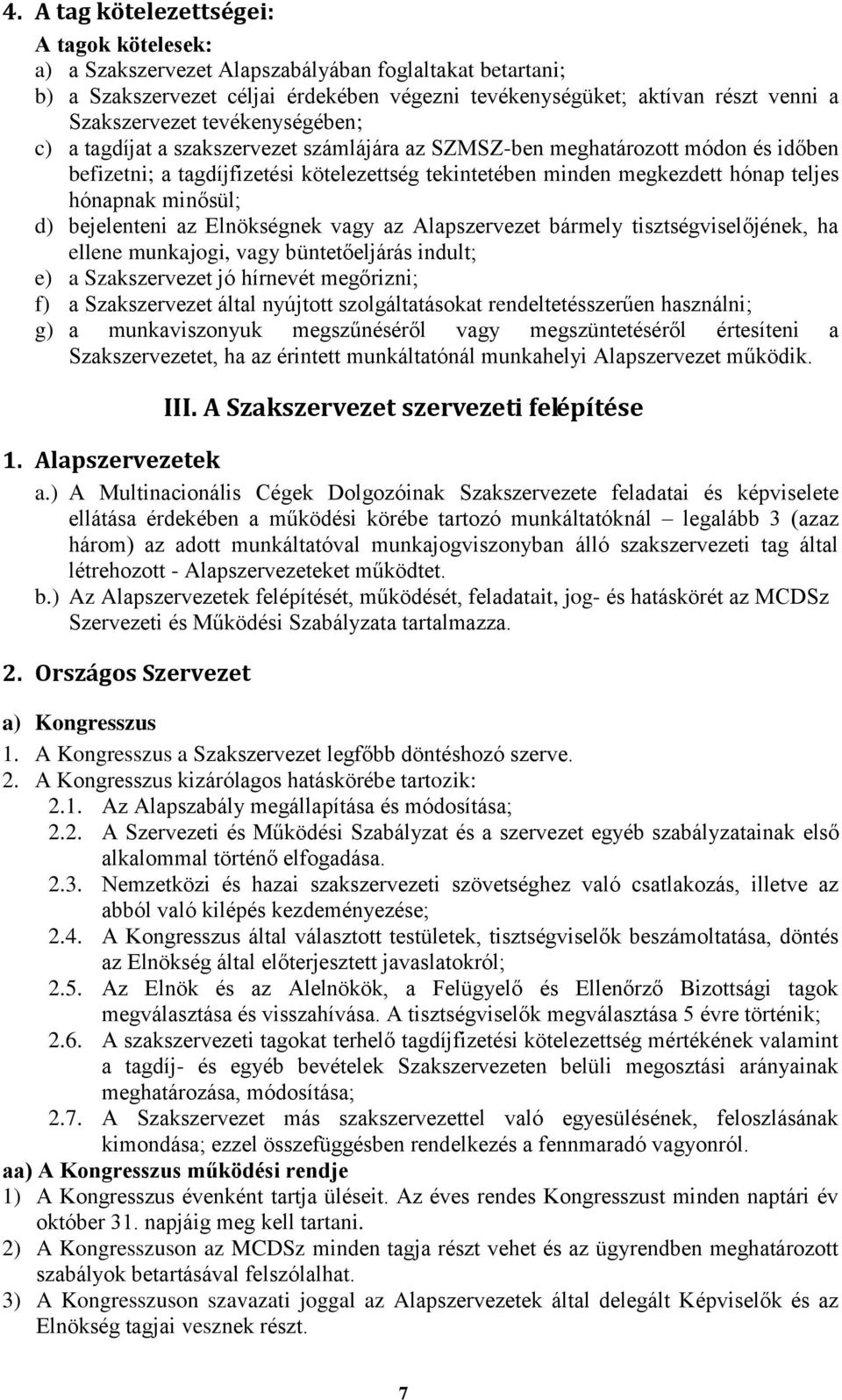 minősül; d) bejelenteni az Elnökségnek vagy az Alapszervezet bármely tisztségviselőjének, ha ellene munkajogi, vagy büntetőeljárás indult; e) a Szakszervezet jó hírnevét megőrizni; f) a Szakszervezet