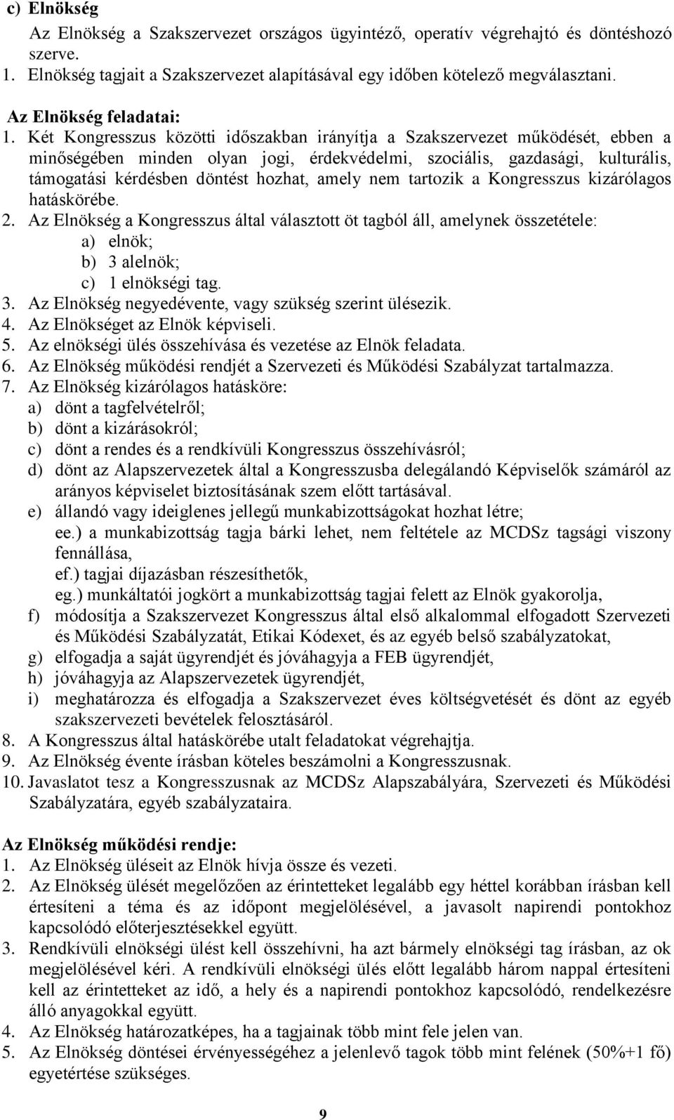 Két Kongresszus közötti időszakban irányítja a Szakszervezet működését, ebben a minőségében minden olyan jogi, érdekvédelmi, szociális, gazdasági, kulturális, támogatási kérdésben döntést hozhat,