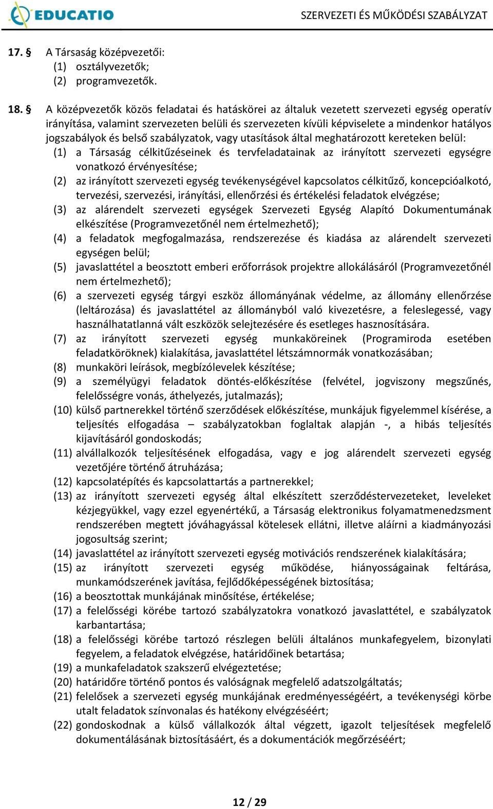 és belső szabályzatok, vagy utasítások által meghatározott kereteken belül: (1) a Társaság célkitűzéseinek és tervfeladatainak az irányított szervezeti egységre vonatkozó érvényesítése; (2) az