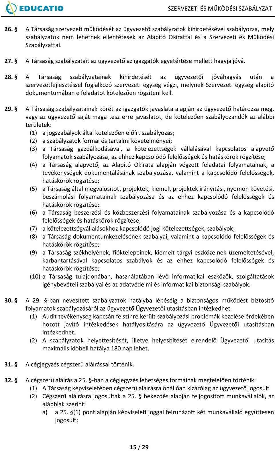 A Társaság szabályzatainak kihirdetését az ügyvezetői jóváhagyás után a szervezetfejlesztéssel foglalkozó szervezeti egység végzi, melynek Szervezeti egység alapító dokumentumában e feladatot