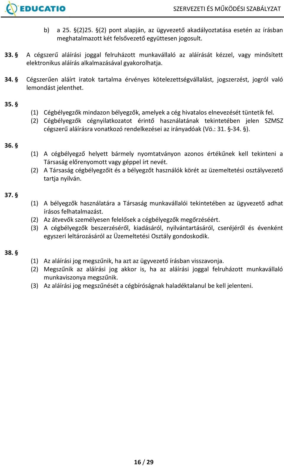 Cégszerűen aláírt iratok tartalma érvényes kötelezettségvállalást, jogszerzést, jogról való lemondást jelenthet. 35. 36. 37. 38.