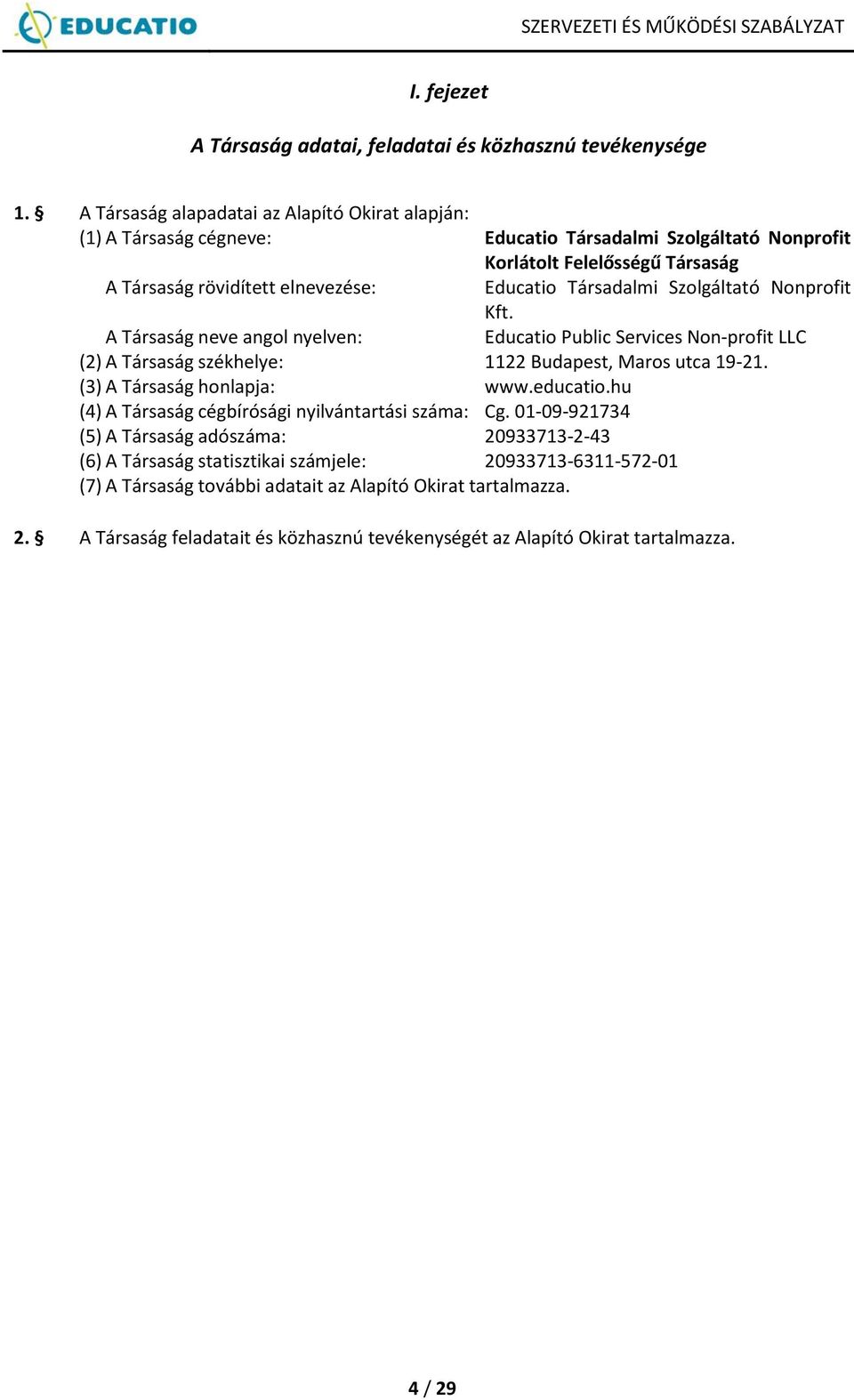 Társadalmi Szolgáltató Nonprofit Kft. A Társaság neve angol nyelven: Educatio Public Services Non-profit LLC (2) A Társaság székhelye: 1122 Budapest, Maros utca 19-21.