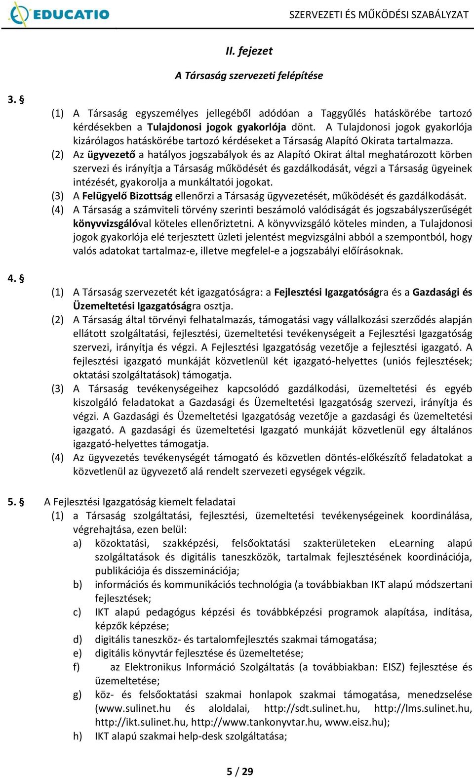 (2) Az ügyvezető a hatályos jogszabályok és az Alapító Okirat által meghatározott körben szervezi és irányítja a Társaság működését és gazdálkodását, végzi a Társaság ügyeinek intézését, gyakorolja a