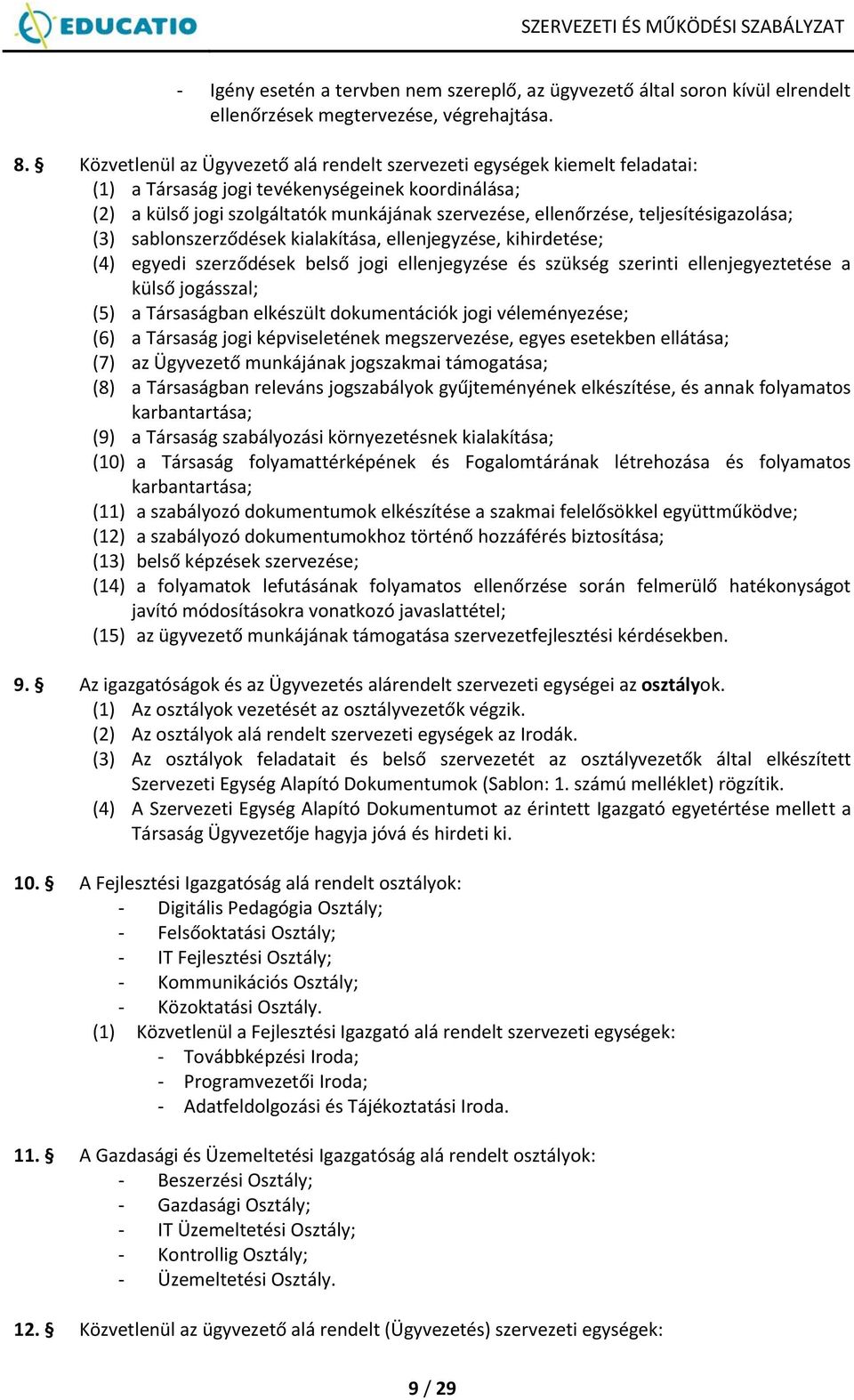 teljesítésigazolása; (3) sablonszerződések kialakítása, ellenjegyzése, kihirdetése; (4) egyedi szerződések belső jogi ellenjegyzése és szükség szerinti ellenjegyeztetése a külső jogásszal; (5) a