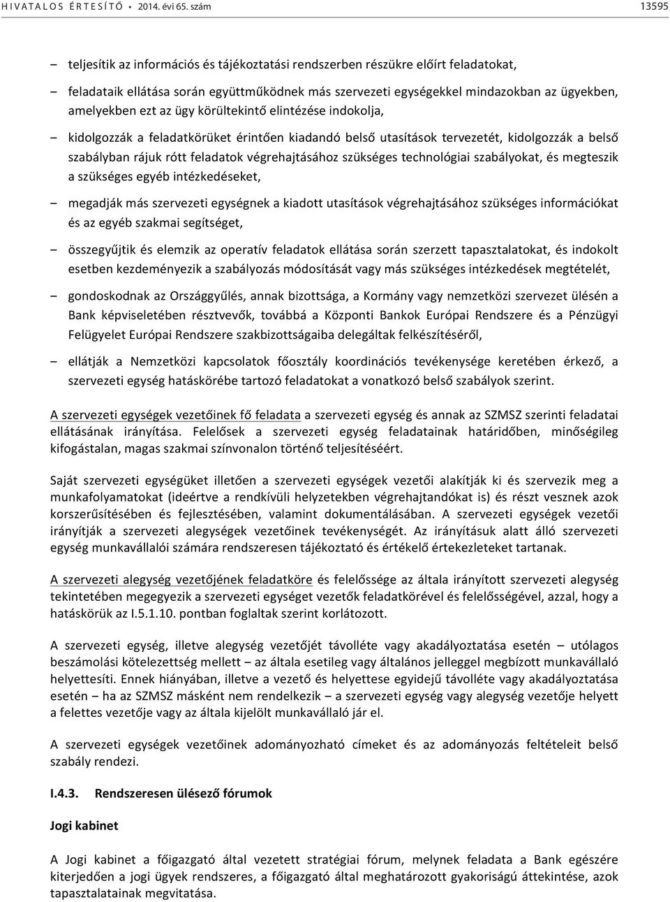 ügy körültekintő elintézése indokolja, kidolgozzák a feladatkörüket érintően kiadandó belső utasítások tervezetét, kidolgozzák a belső szabályban rájuk rótt végrehajtásához szükséges technológiai