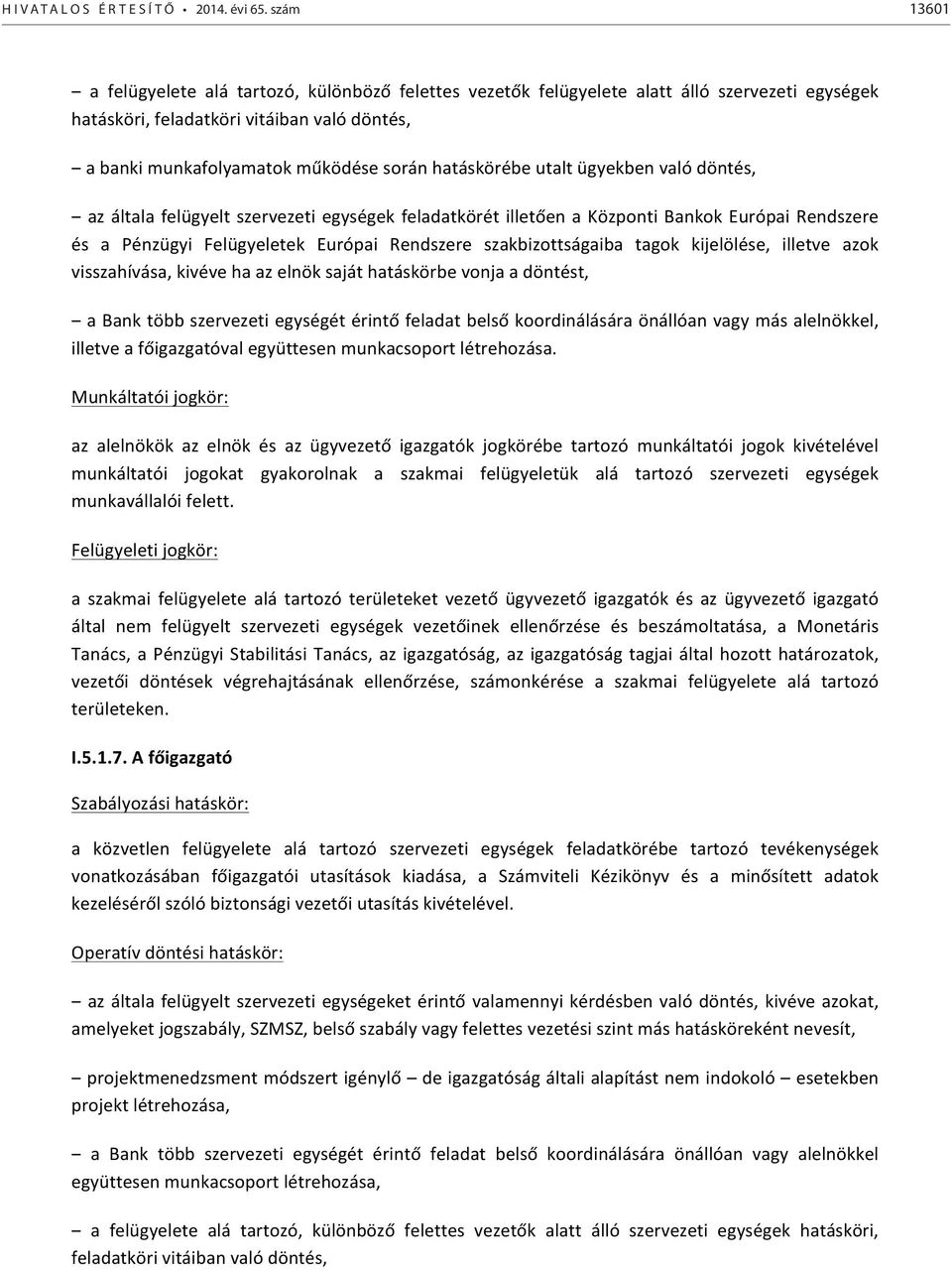 hatáskörébe utalt ügyekben való döntés, az általa felügyelt szervezeti egységek feladatkörét illetően a Központi Bankok Európai Rendszere és a Pénzügyi Felügyeletek Európai Rendszere