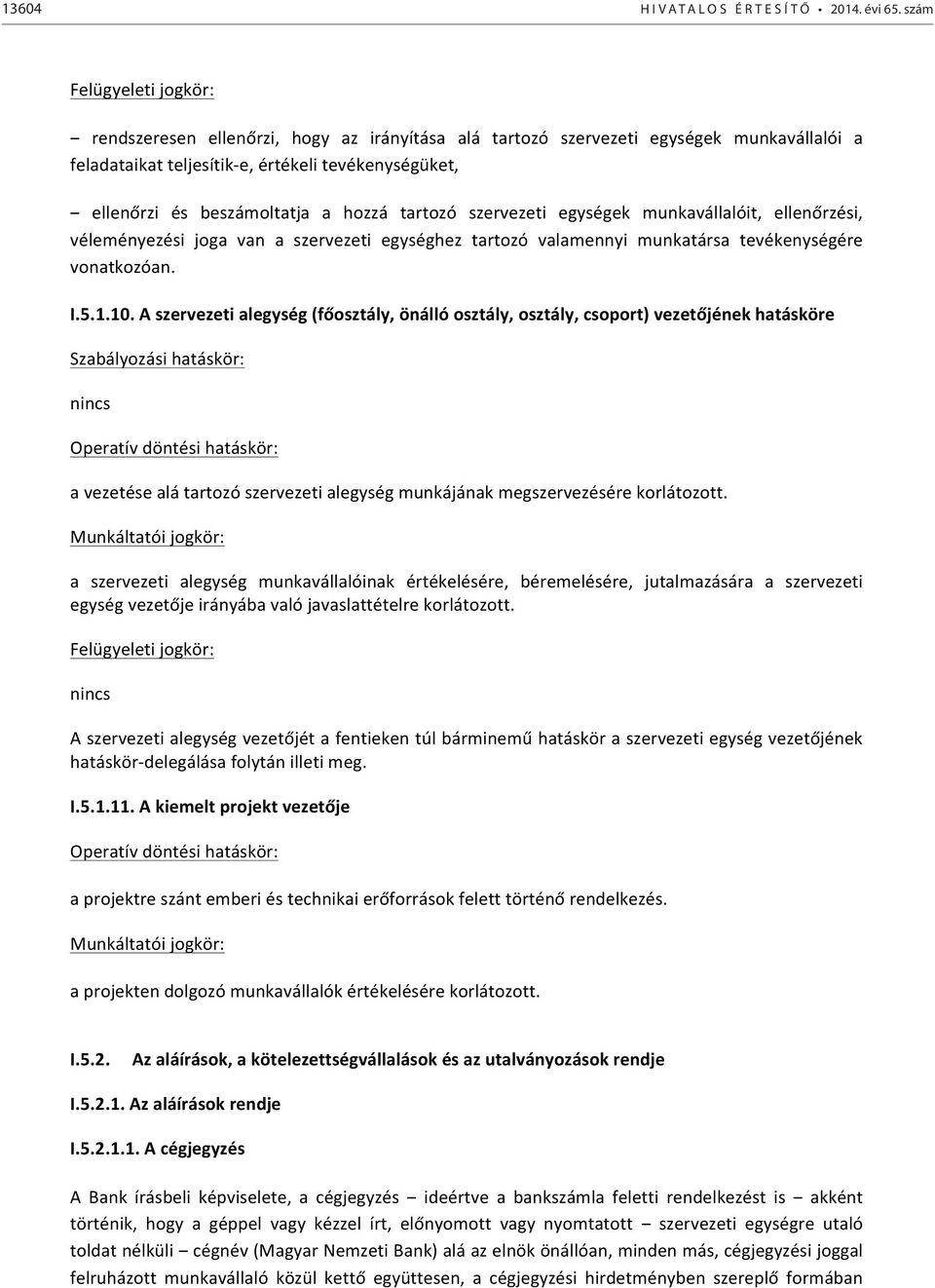 hozzá tartozó szervezeti egységek munkavállalóit, ellenőrzési, véleményezési joga van a szervezeti egységhez tartozó valamennyi munkatársa tevékenységére vonatkozóan. I.5.1.10.