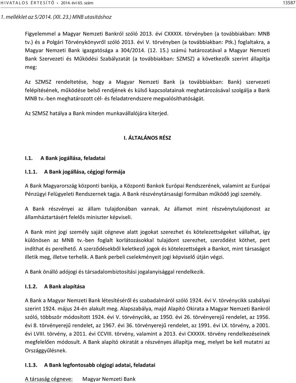 ) számú határozatával a Magyar Nemzeti Bank Szervezeti és Működési Szabályzatát (a továbbiakban: SZMSZ) a következők szerint állapítja meg: Az SZMSZ rendeltetése, hogy a Magyar Nemzeti Bank (a