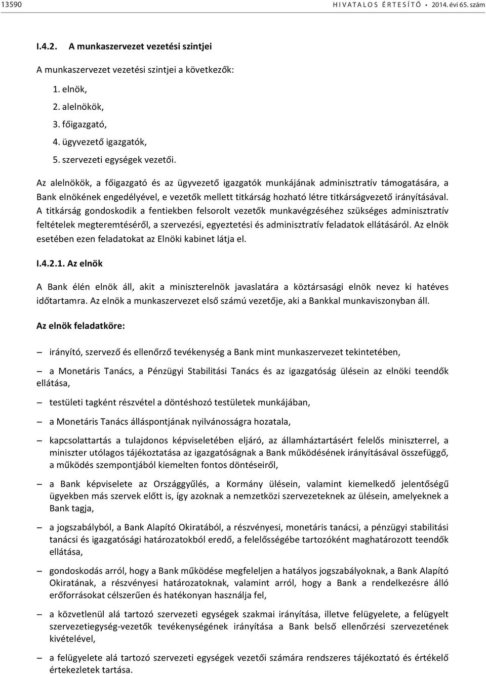 Az alelnökök, a főigazgató és az ügyvezető igazgatók munkájának adminisztratív támogatására, a Bank elnökének engedélyével, e vezetők mellett titkárság hozható létre titkárságvezető irányításával.