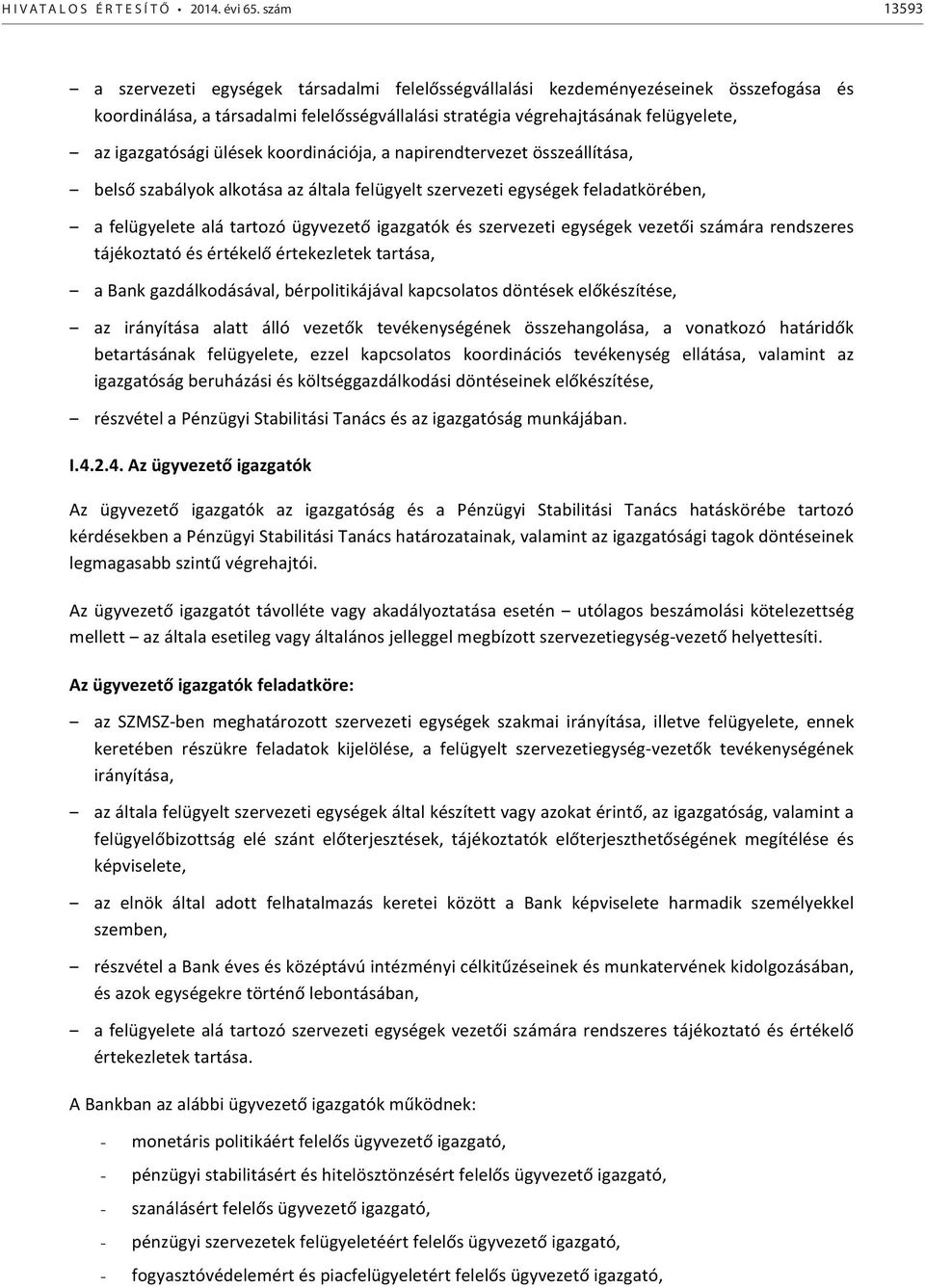 ülések koordinációja, a napirendtervezet összeállítása, belső szabályok alkotása az általa felügyelt szervezeti egységek feladatkörében, a felügyelete alá tartozó ügyvezető igazgatók és szervezeti