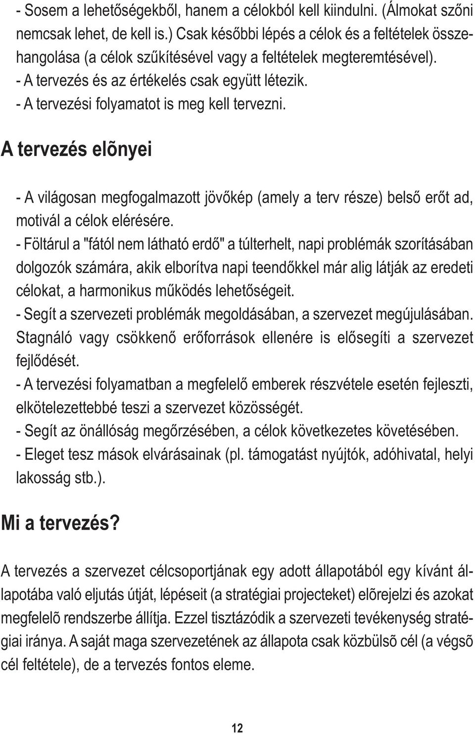 - A tervezési folyamatot is meg kell tervezni. A tervezés elõnyei - A világosan megfogalmazott jövőkép (amely a terv része) belső erőt ad, motivál a célok elérésére.