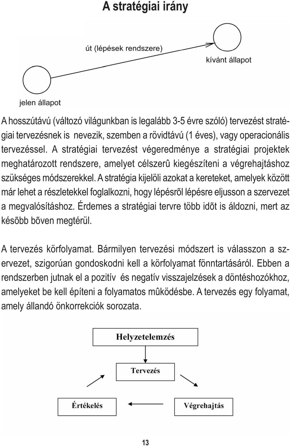 A stratégia kijelöli azokat a kereteket, amelyek között már lehet a részletekkel foglalkozni, hogy lépésrõl lépésre eljusson a szervezet a megvalósításhoz.