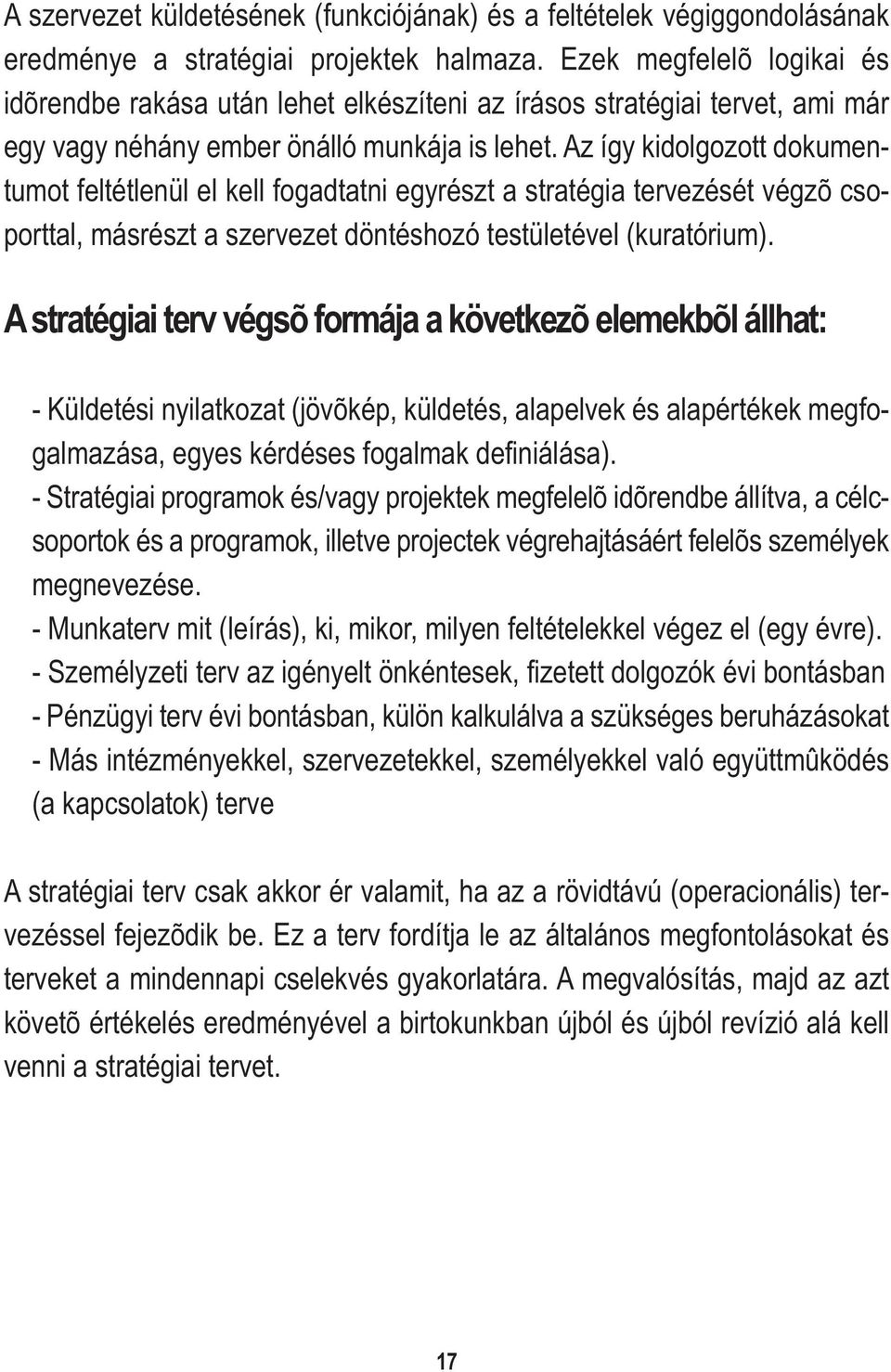 Az így kidolgozott dokumentumot feltétlenül el kell fogadtatni egyrészt a stratégia tervezését végzõ csoporttal, másrészt a szervezet döntéshozó testületével (kuratórium).