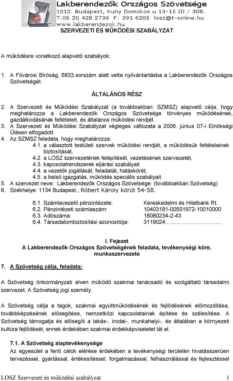 működési rendjét. 3. A Szervezeti és Működési Szabályzat végleges változata a 2006. június 07-i Elnökségi Ülésen elfogadott. 4. Az SZMSZ feladata, hogy meghatározza: 4.1.