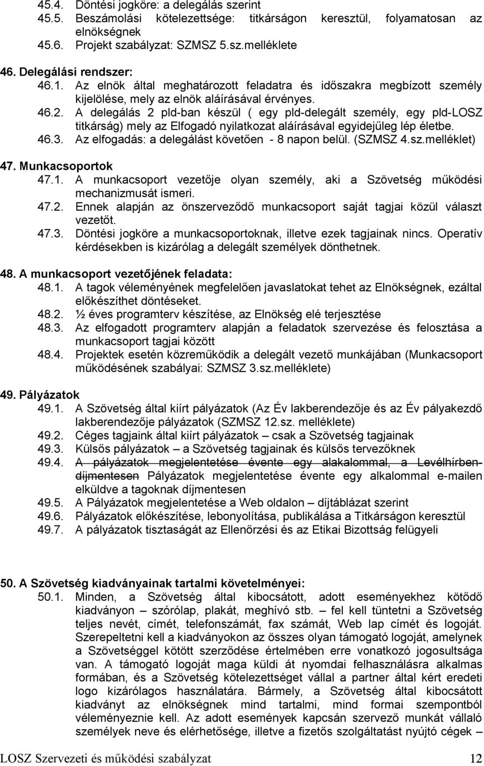 A delegálás 2 pld-ban készül ( egy pld-delegált személy, egy pld-losz titkárság) mely az Elfogadó nyilatkozat aláírásával egyidejűleg lép életbe. 46.3.