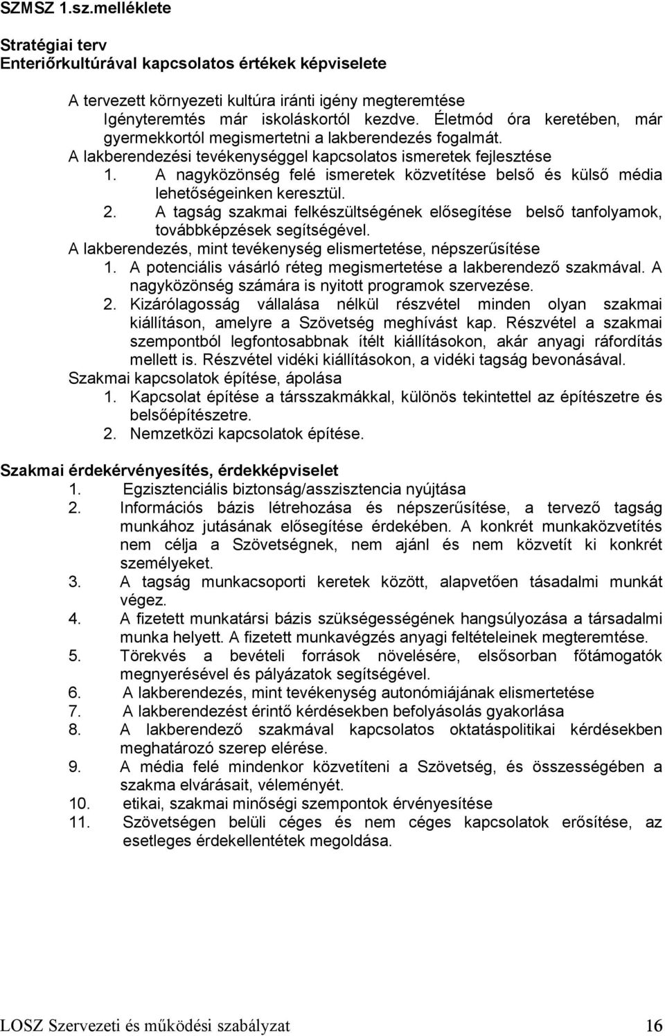 A nagyközönség felé ismeretek közvetítése belső és külső média lehetőségeinken keresztül. 2. A tagság szakmai felkészültségének elősegítése belső tanfolyamok, továbbképzések segítségével.