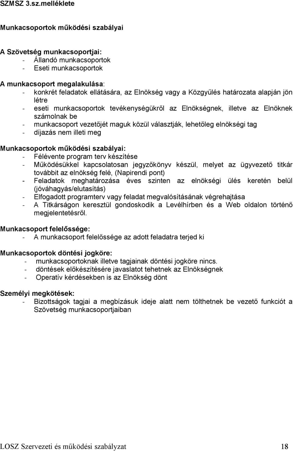 a Közgyűlés határozata alapján jön létre - eseti munkacsoportok tevékenységükről az Elnökségnek, illetve az Elnöknek számolnak be - munkacsoport vezetőjét maguk közül választják, lehetőleg elnökségi