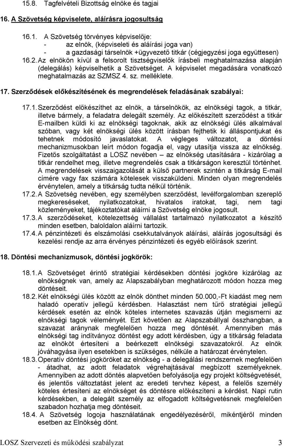 Szerződések előkészítésének és megrendelések feladásának szabályai: 17.1. Szerződést előkészíthet az elnök, a társelnökök, az elnökségi tagok, a titkár, illetve bármely, a feladatra delegált személy.