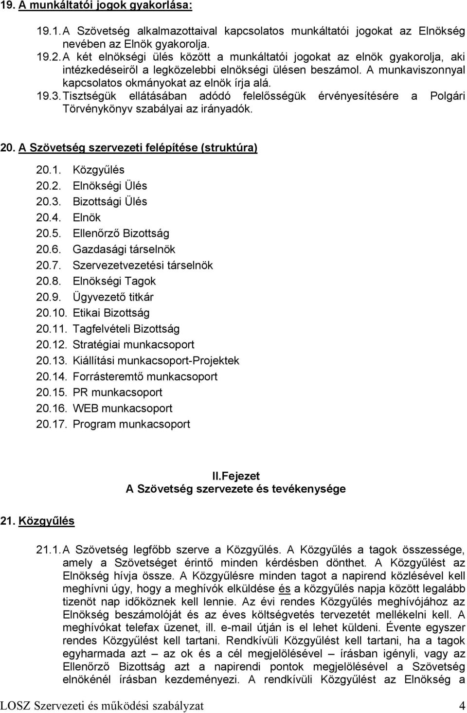 Tisztségük ellátásában adódó felelősségük érvényesítésére a Polgári Törvénykönyv szabályai az irányadók. 20. A Szövetség szervezeti felépítése (struktúra) 20.1. Közgyűlés 20.2. Elnökségi Ülés 20.3.