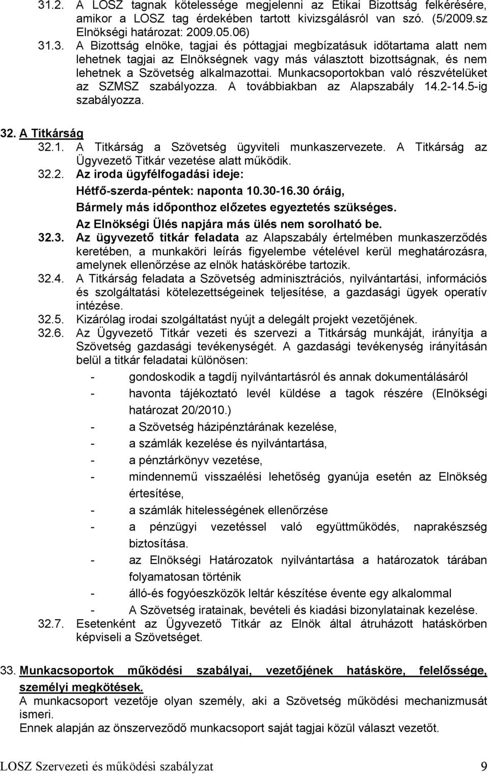 A Titkárság az Ügyvezető Titkár vezetése alatt működik. 32.2. Az iroda ügyfélfogadási ideje: Hétfő-szerda-péntek: naponta 10.30-16.30 óráig, Bármely más időponthoz előzetes egyeztetés szükséges.