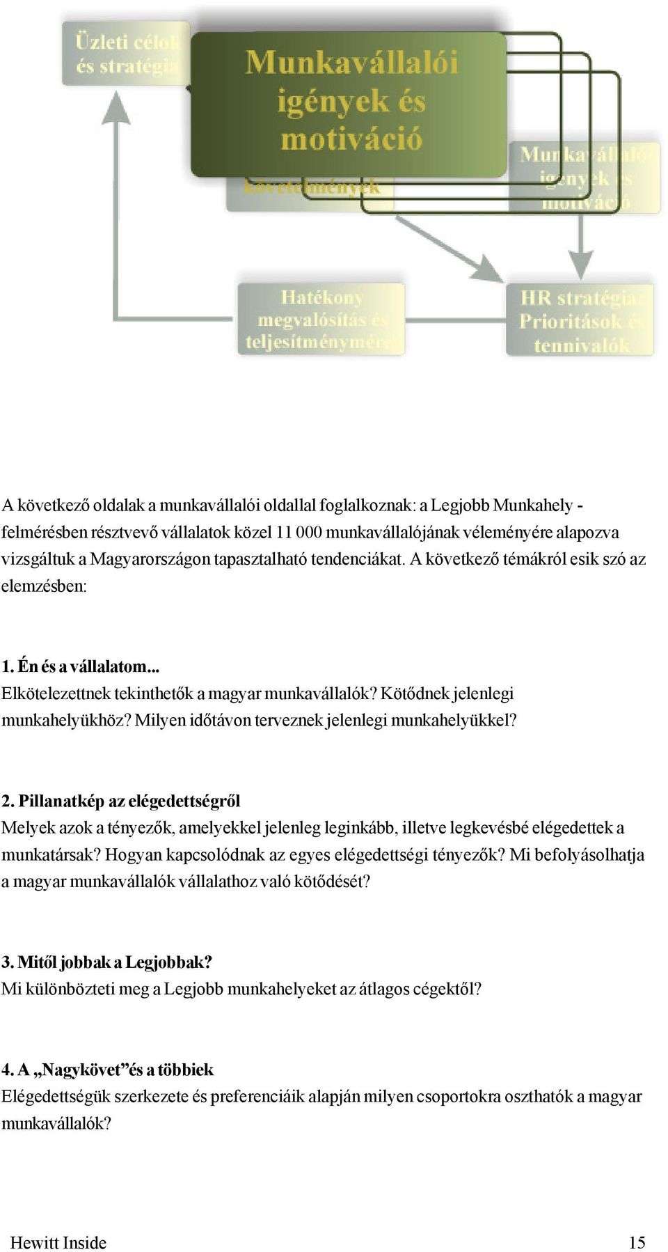 Milyen időtávon terveznek jelenlegi munkahelyükkel? 2. Pillanatkép az elégedettségről Melyek azok a tényezők, amelyekkel jelenleg leginkább, illetve legkevésbé elégedettek a munkatársak?