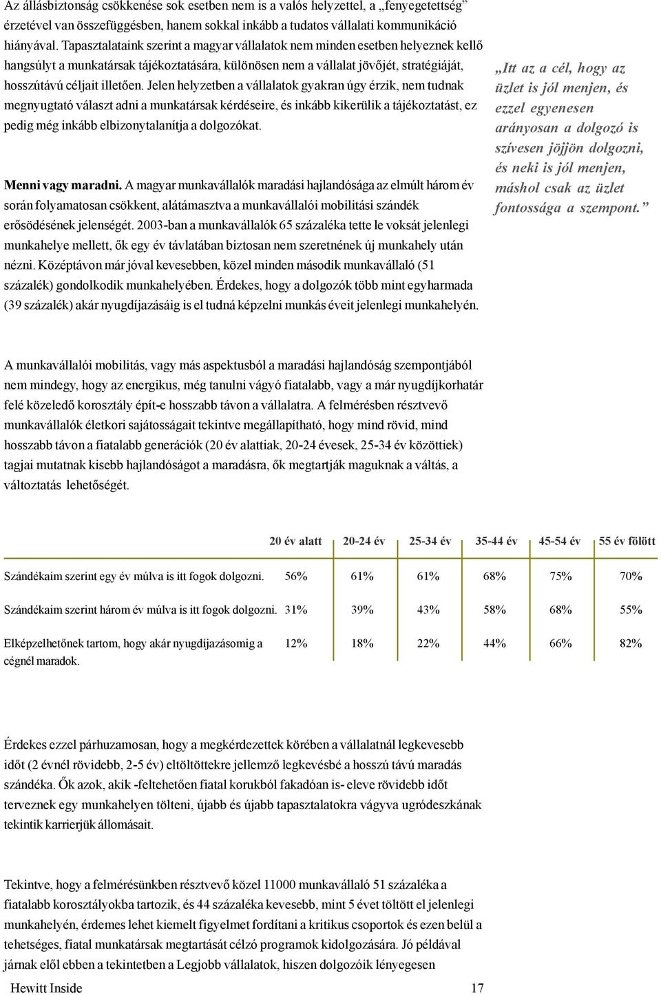 Jelen helyzetben a vállalatok gyakran úgy érzik, nem tudnak megnyugtató választ adni a munkatársak kérdéseire, és inkább kikerülik a tájékoztatást, ez pedig még inkább elbizonytalanítja a dolgozókat.